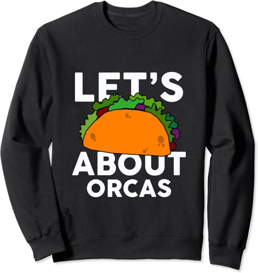 Let"s Taco about ORCAS T-Shirt Funny ORCA Sweatshirt